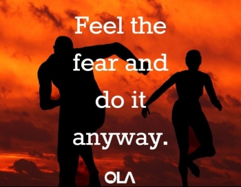 Feel the fear and do it anyway.