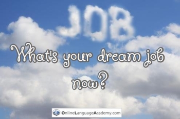 What's your dream job now? What's your dream job now?